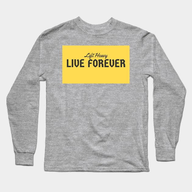 Lift Heavy Live Forever Long Sleeve T-Shirt by guestiunskr1gztt41sekml93